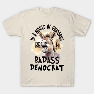 In a World of Unicorns Be a Badass Democrat T-Shirt